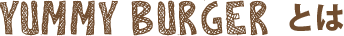 YUMMY BURGERとは