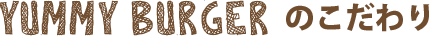 YUMMY BURGERのこだわり