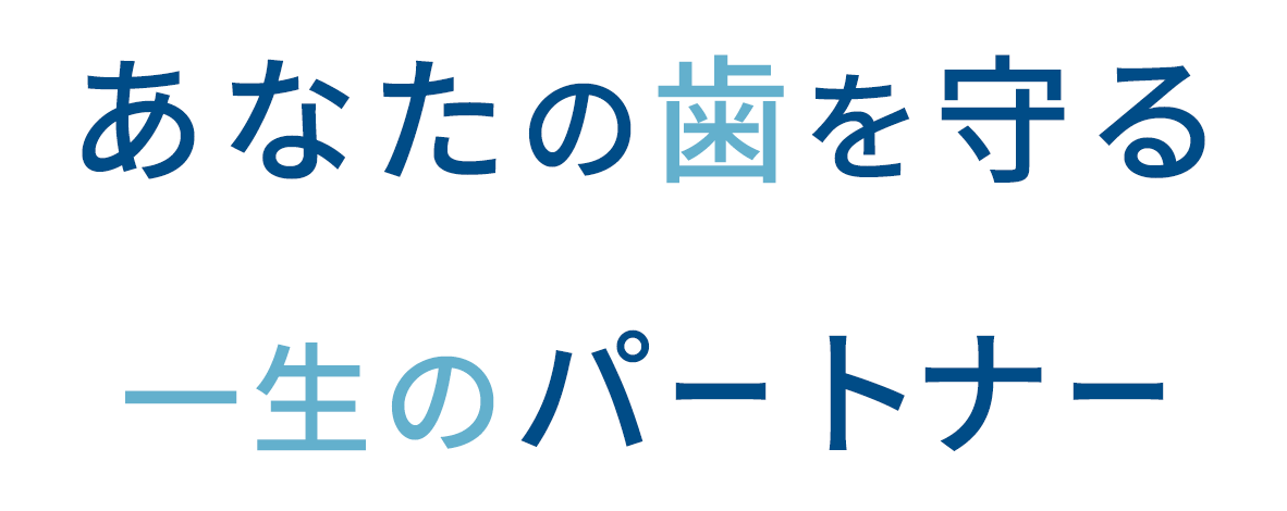 あなたの歯を守る一生のパートナー